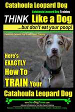 Catahoula Leopard Dog, Catahoula Leopard Dog Training Think Like a Dog, But Don't Eat Your Poop! Catahoula Leopard Dog Breed Expert Training