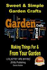 Sweet & Simple Garden Crafts - Making Things for & from Your Garden