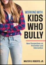 Working With Kids Who Bully: New Perspectives on Prevention and Intervention