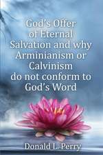 God's Offer of Eternal Salvation and why Arminianism or Calvinism do not conform to God's Word