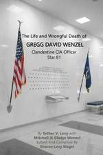 The Life and Wrongful Death of Gregg David Wenzel, Clandestine CIA Officer Star 81