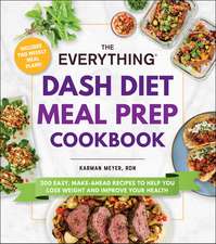 The Everything DASH Diet Meal Prep Cookbook: 200 Easy, Make-Ahead Recipes to Help You Lose Weight and Improve Your Health