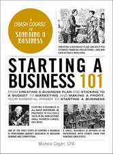 Starting a Business 101: From Creating a Business Plan and Sticking to a Budget to Marketing and Making a Profit, Your Essential Primer to Starting a Business