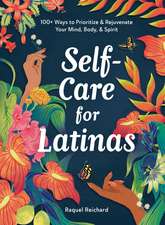 Self-Care for Latinas: 100+ Ways to Prioritize & Rejuvenate Your Mind, Body, & Spirit