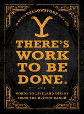 There's Work to Be Done.: Words to Live (and Die) By from the Dutton Ranch