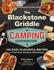 The Blackstone Griddle Camping Cookbook: 100 Easy, Flavorful Recipes to Fuel Your Outdoor Adventures