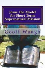 Jesus the Model for Short Term Supernatural Mission