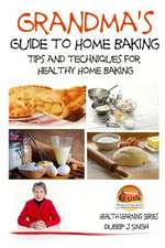 Grandma's Guide to Home Baking Tips and Techniques for Healthy Home Baking