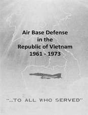 Air Base Defense in the Republic of Vietnam 1961 - 1973