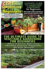 Container Gardening for Beginners & the Ultimate Guide to Raised Bed Gardening for Beginners & the Ultimate Guide to Vegetable Gardening for Beginners