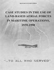 Case Studies in the Use of Land-Based Aerial Forces in Maritime Operations, 1939-1990