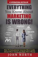 Everything You Know about Marketing Is Wrong!