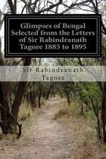 Glimpses of Bengal Selected from the Letters of Sir Rabindranath Tagore 1885 to 1895