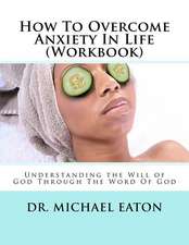 How to Overcome Anxiety in Life (Workbook): Understanding the Will of God Through the Word of God