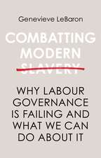 Combatting Modern Slavery – Why Labour Governance is Failing and What We Can Do About It