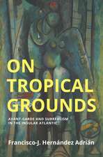 On Tropical Grounds: Avant–Garde and Surrealism in the Insular Atlantic