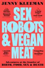 Sex Robots & Vegan Meat: Adventures at the Frontier of Birth, Food, Sex & Death