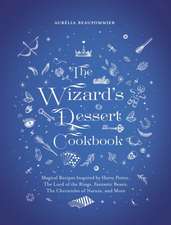 The Wizard's Dessert Cookbook: Magical Recipes Inspired by Harry Potter, the Hobbit, Fantastic Beasts, the Chronicles of Narnia, and More