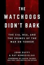 The Watchdogs Didn't Bark: The CIA, NSA, and the Crimes of the War on Terror