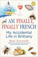 I Am Finally, Finally French: My Accidental Life in Brittany