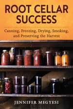 Root Cellar Success: Canning, Freezing, Drying, Smoking, and Preserving the Harvest