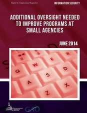 Information Security Additional Oversight Needed to Improve Programs at Small Agencies