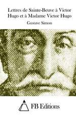 Lettres de Sainte-Beuve a Victor Hugo Et a Madame Victor Hugo