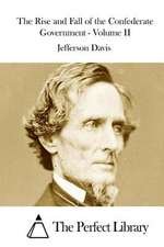 The Rise and Fall of the Confederate Government - Volume II