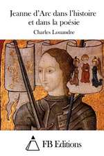 Jeanne D'Arc Dans L'Histoire Et Dans La Poesie