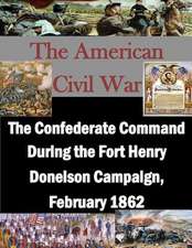 The Confederate Command During the Fort Henry Donelson Campaign, February 1862