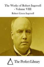 The Works of Robert Ingersoll - Volume VIII