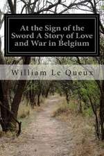 At the Sign of the Sword a Story of Love and War in Belgium