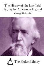 The History of the Last Trial by Jury for Atheism in England