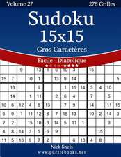 Sudoku 15x15 Gros Caracteres - Facile a Diabolique - Volume 27 - 276 Grilles