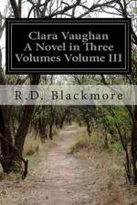 Clara Vaughan a Novel in Three Volumes Volume III