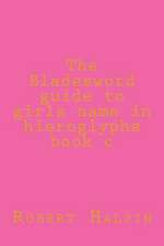 The Bladesword Guide to Girls Name in Hieroglyphs Book C