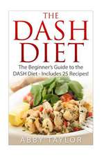 The Dash Diet the Beginner?s Guide to the Dash Diet ? Includes 25 Recipes!