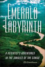 Emerald Labyrinth: A Scientist's Adventures in the Jungles of the Congo