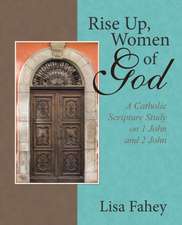 Rise Up, Women of God: A Catholic Scripture Study on 1 John and 2 John