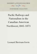 Pacific Railways and Nationalism in the Canadian–American Northwest, 1845–1873