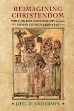 Reimagining Christendom – Writing Iceland`s Bishops into the Roman Church, 1200–1350