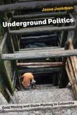 Underground Politics – Gold Mining and State–Making in Colombia