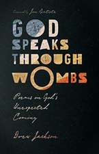 God Speaks Through Wombs – Poems on God`s Unexpected Coming