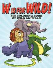 W Is for Wild! Big Coloring Book of Wild Animals