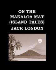 On the Makaloa Mat (Island Tales) Jack London