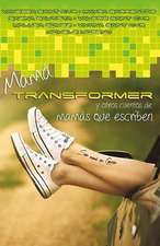 Mama Transformer y Otros Cuentos de Mamas Que Escriben