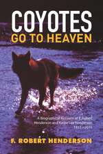 Coyotes Go to Heaven: A Biographical Account of F. Robert Henderson and Karen Lee Henderson 1933 - 2016