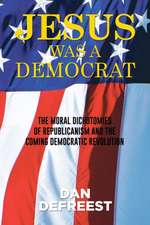 Jesus Was a Democrat: The Moral Dichotomies of Republicanism and the Coming Democratic Revolution