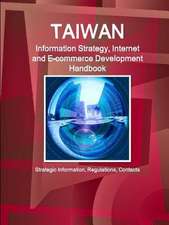 Taiwan Information Strategy, Internet and E-Commerce Development Handbook - Strategic Information, Regulations, Contacts