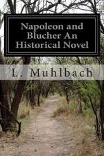 Napoleon and Blucher an Historical Novel